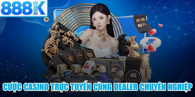 Cược Casino trực tuyến cùng dàn Dealer chuyên nghiệp